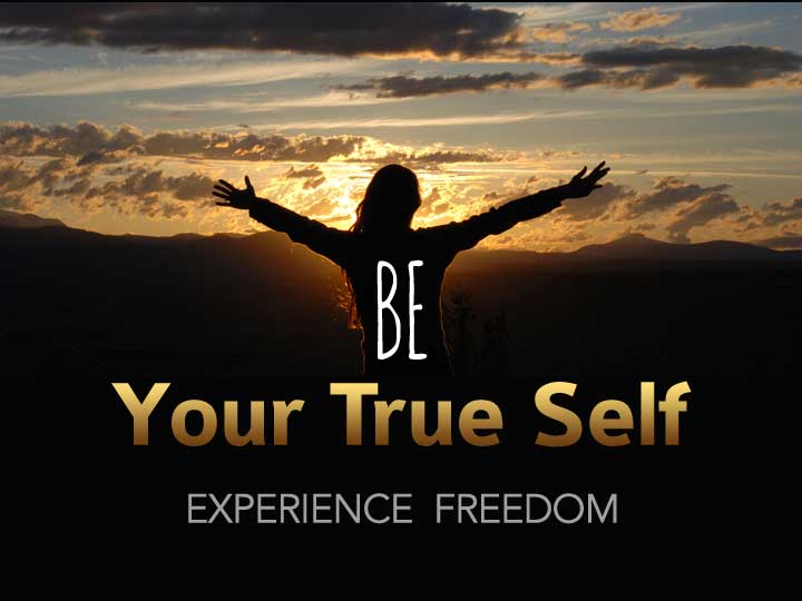 Be Your True Self Experience Freedom