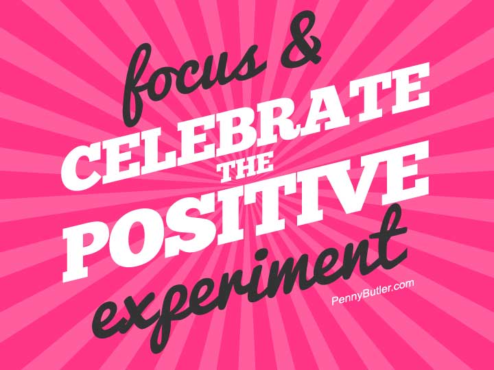 focus and celebrate the positive experiment