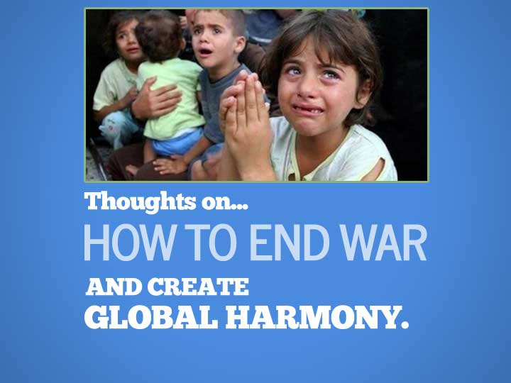 end war, create global harmony