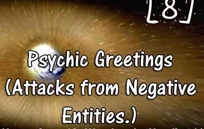 [8] – Psychic Greetings / Attacks from Negative Entities