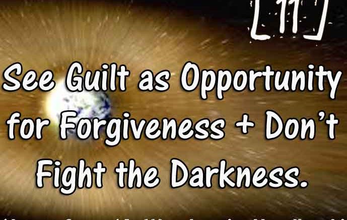 [11] – Guilt as Opportunities for Forgiveness / don’t fight the darkness