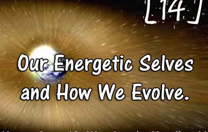 [14] – Our Energetic Selves and How We Evolve