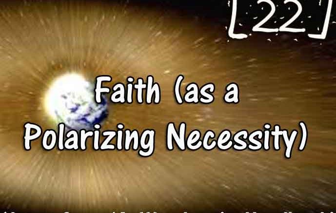 [22] – Faith (as a Polarizing Necessity)